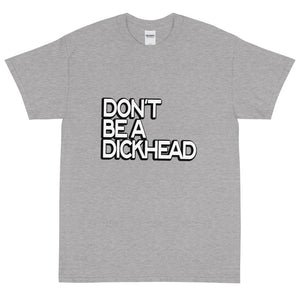 DON'T BE A DICKHEAD Short Sleeve T-Shirt