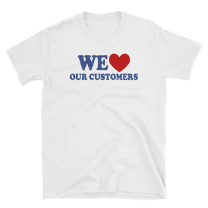 WE LOVE OUR CUSTOMERS Short-Sleeve Unisex T-Shirt